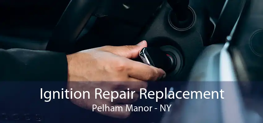 Ignition Repair Replacement Pelham Manor - NY